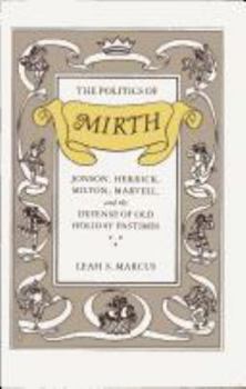 Hardcover The Politics of Mirth: Jonson, Herrick, Milton, Marvell, and the Defense of Old Holiday Pastimes Book