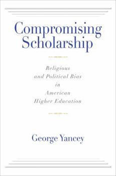 Compromising Scholarship: Religious and Political Bias in American Higher Education