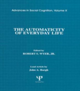 The Automaticity of Everyday Life: Advances in Social Cognition, Volume X - Book #10 of the Advances in Social Cognition