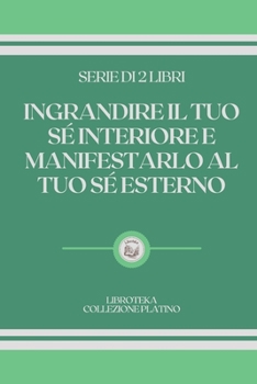Paperback Ingrandire Il Tuo S? Interiore E Manifestarlo Al Tuo S? Esterno: serie di 2 libri [Italian] Book