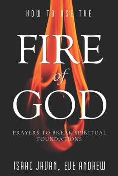 Paperback How To Use The Fire Of God: Prayers To Break Spiritual Foundations Book