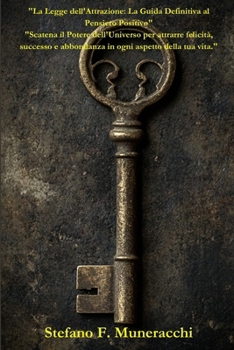 "La Legge dell'Attrazione: La Guida Definitiva al Pensiero Positivo": "Scatena il Potere dell'Universo per attrarre felicità, successo e abbondanza in ogni aspetto della tua vita." (Italian Edition)