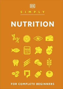 Hardcover DK Simply Nutrition For Complete Beginners (DK Simply). Book