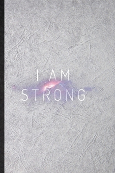 I Am Strong: Blank Funny Positive Attitude Motivation Lined Notebook/ Journal For Support Faith Belief, Inspirational Saying Unique Special Birthday Gift Idea Personal 6x9 110 Pages