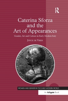 Caterina Sforza and the Art of Appearances: Gender, Art and Culture in Early Modern Italy - Book  of the Women and Gender in the Early Modern World
