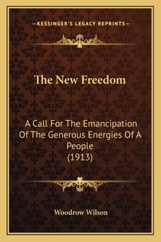 The New Freedom A Call For the Emancipation of the Generous Energies of a People