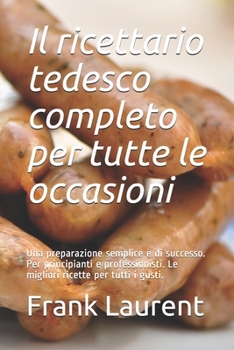 Paperback Il ricettario tedesco completo per tutte le occasioni: Una preparazione semplice e di successo. Per principianti e professionisti. Le migliori ricette [Italian] Book