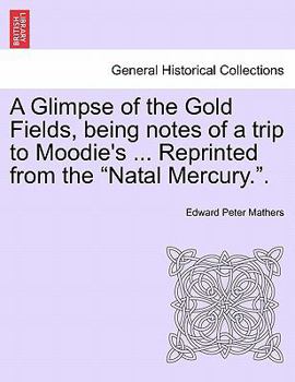 Paperback A Glimpse of the Gold Fields, Being Notes of a Trip to Moodie's ... Reprinted from the Natal Mercury.. Book