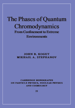 The Phases of Quantum Chromodynamics: From Confinement to Extreme Environments - Book #21 of the Cambridge Monographs on Particle Physics, Nuclear Physics and Cosmology
