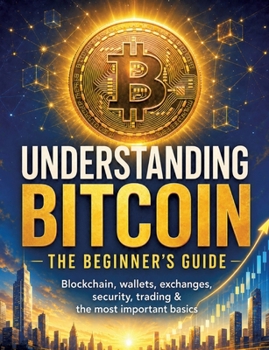 Paperback Understanding Bitcoin - The Beginner's Guide: Blockchain, wallets, exchanges, security, trading & the most important basics Book