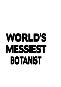World's Messiest Botanist: Original Botanist Notebook, Journal Gift, Diary, Doodle Gift or Notebook | 6 x 9 Compact Size- 109 Blank Lined Pages