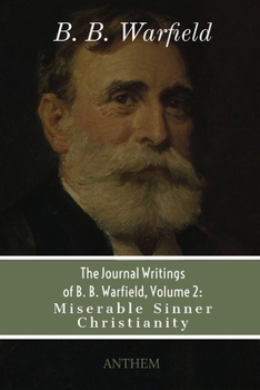 Paperback The Journal Writings of B. B. Warfield, Volume 2: Miserable Sinner Christianity Book