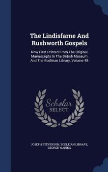 Hardcover The Lindisfarne And Rushworth Gospels: Now First Printed From The Original Manuscripts In The British Museum And The Bodleian Library, Volume 48 Book