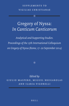 Gregory of Nyssa: In Canticum Canticorum: Analytical and Supporting Studies. Proceedings of the 13th International Colloquium on Gregory of Nyssa (Rome, 17-20 September 2014)