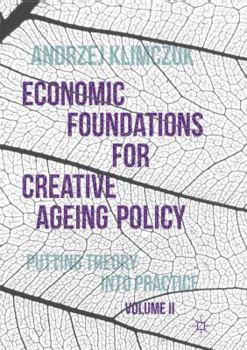 Hardcover Economic Foundations for Creative Ageing Policy, Volume II: Putting Theory Into Practice Book