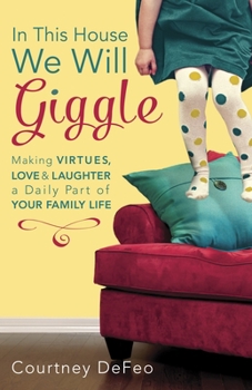 Paperback In This House, We Will Giggle: Making Virtues, Love, & Laughter a Daily Part of Your Family Life Book