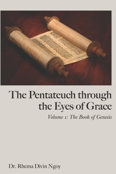 The Pentateuch through the Eyes of Grace: Volume 1: The book of Genesis