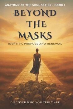 Beyond The Masks: Identity, Purpose And Renewal (Anatomy Of The Soul)