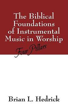 Paperback The Biblical Foundations of Instrumental Music in Worship: Four Pillars Book