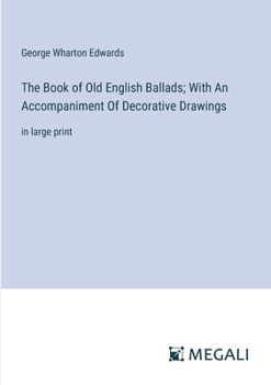 Paperback The Book of Old English Ballads; With An Accompaniment Of Decorative Drawings: in large print Book