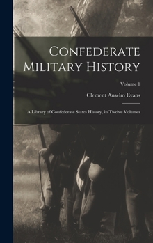 Hardcover Confederate Military History: A Library of Confederate States History, in Twelve Volumes; Volume 1 Book