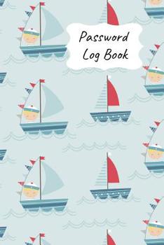Password Log Book: New Forget Another Login Password with This Handy Record Notebook Where You Can List Your Details to Keep Them Safe. Sail Boat Design