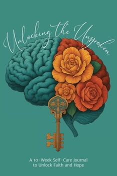 Paperback Unlocking the Unspoken: A 10-Week Self-Care Journal for Unlocking Faith and Hope Book