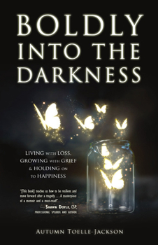 Paperback Boldly Into the Darkness: Living with Loss, Growing with Grief & Holding on to Happiness Book