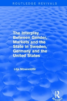 The Interplay Between Gender, Markets and the State in Sweden, Germany and the United States