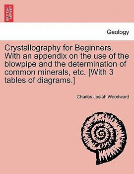 Paperback Crystallography for Beginners. with an Appendix on the Use of the Blowpipe and the Determination of Common Minerals, Etc. [With 3 Tables of Diagrams.] Book