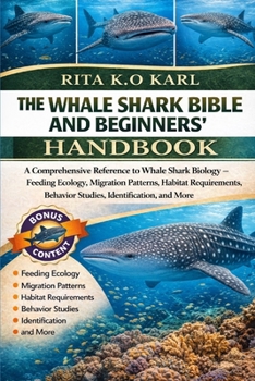 Paperback The Whale Shark Bible and Beginners' Handbook: A Comprehensive Reference to Whale Shark Biology - Feeding Ecology, Migration Patterns, Habitat Require Book