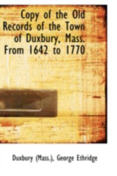 Copy of the old Records of the Town of Duxbury, Mas. From 1642 to 1770. Made in the Year 1892