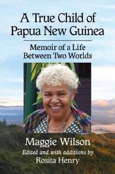 Paperback A True Child of Papua New Guinea: Memoir of a Life In Two Worlds Book