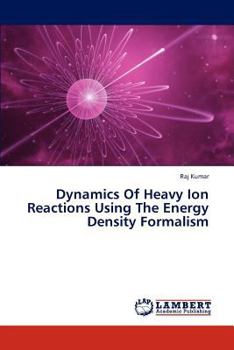 Paperback Dynamics of Heavy Ion Reactions Using the Energy Density Formalism Book