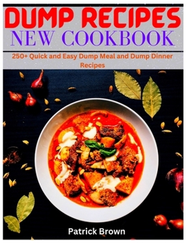 Paperback Dump Recipes New Cookbook: 250+ Quick and Easy Dump Meal and Dump Dinner Recipes Book