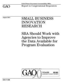 Small Business Innovation Research :SBA should work with agencies to improve the data available for program evaluation : report to congressional requesters.