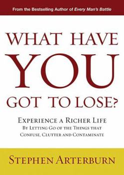 Hardcover What Have You Got to Lose?: Experience a Richer Life by Letting Go of the Things That Confuse, Clutter and Contaminate Book