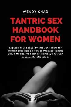 Paperback Tantric Sex Handbook for Women: Explore Your Sexuality through Tantra for Women plus Tips on How to Practice Tantric Sex, a Meditative Form of Intimac Book