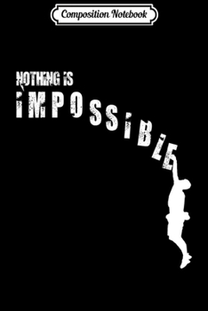 Composition Notebook: Man climbing a mountain nothing is impossible gift  Journal/Notebook Blank Lined Ruled 6x9 100 Pages