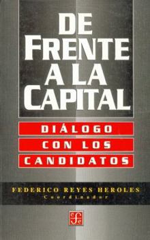 De Frente A La Capital: Dialogo Con Los Candidatos (Vida y Pensamiento de Mexico)