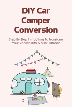 Paperback DIY Car Camper Conversion: Step By Step Instructions To Transform Your Vehicle Into A Mini Camper: Car Camper Conversion Ideas Book
