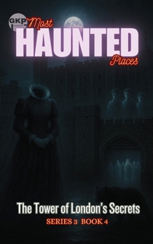 The Tower of London's Secrets (GKP Most Haunted Places Series 3)