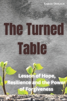 Paperback The Turned Table: A short read on the Lesson of Hope, Resilience and the Power of Forgiveness Book