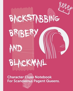 Backstabbing Bribery and Blackmail Character Clues Notebook For Scandalous Pagent Queens: Beauty Investigator Diary | Caution Tape | Character Clues | ... Drama | Dinner Theater Mysteries | Spy Games