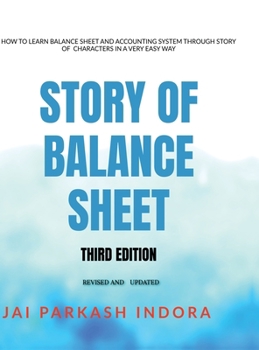 Hardcover Story of Balance Sheet Third Edition: How to Learn Balance Sheet and Accounting System Through Story of Characters in a Very Easy Way Book