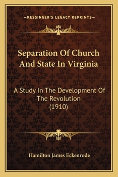 Separation of church and state in Virginia; a study in the development of the Revolution