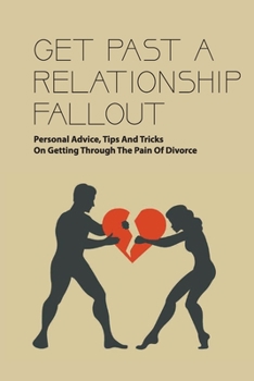 Paperback Get Past A Relationship Fallout: Personal Advice, Tips And Tricks On Getting Through The Pain Of Divorce: Relationship Help For Couples Book