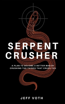 Hardcover Serpent Crusher: A Plan to Become a Better Man by Crushing the Things That Crush You Book