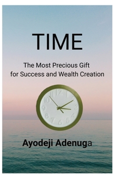 Time: The Most Precious Gift for Success and Wealth Creation