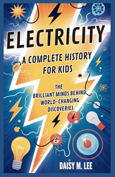 Paperback Electricity: A Complete History for Kids: The Brilliant Minds Behind World-Changing Discoveries Book